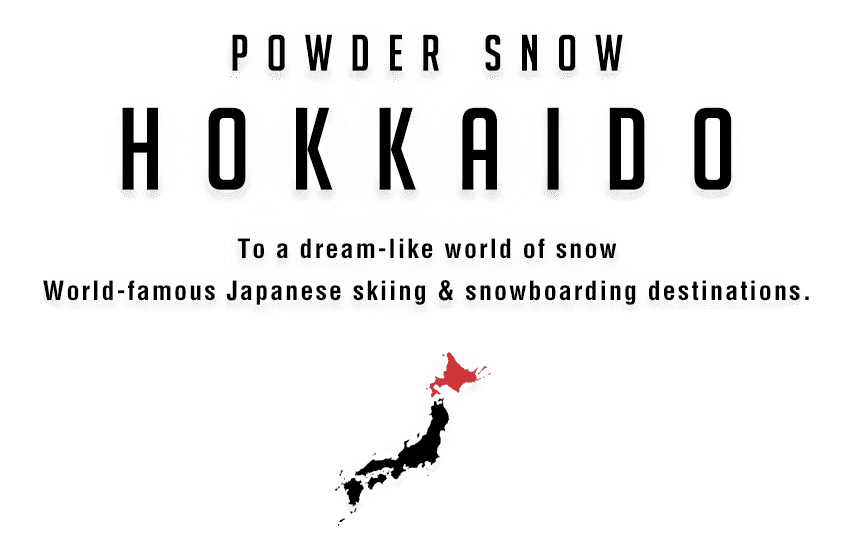 POWDER SNOW HOKKAIDO To a dream-like world of snow World-famous Japanese skiing & snowboarding destinations.